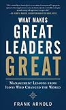 What Makes Great Leaders Great: Management Lessons from Icons Who Changed the World (English Edition)