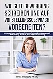 Wie gute Bewerbung schreiben und auf Vorstellungsgespräch vorbereiten?: Mit dem perfekten Bewerbungsschreiben einfach zum Bewerbungsgespräch - für Ausbildung, Praktikum, Beruf und Initiativbewerbung