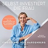 Selbst investiert die Frau: Wie Sie selbstbestimmt und mit Leichtigkeit Ihr Geld vermehren