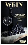 WEIN: Deutsche Weine und passende kulinarische Genüsse inklusive Rezepte: Wein-Zubehör, Wein ABC, schnelles Wissen, Rebsorten, Weinschule für Einsteiger und Interessierte, Rotwein, Weißwein, Riesling