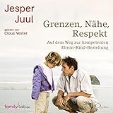 Grenzen, Nähe, Respekt: Auf dem Weg zur kompetenten Eltern-Kind-Beziehung (edition familylab)