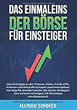 DAS EINMALEINS DER BÖRSE FÜR EINSTEIGER: Das Wichtigste zu den Themen: Aktien, Fonds, ETFs, Anleihen und Rohstoffe kompakt zusammengefasst.